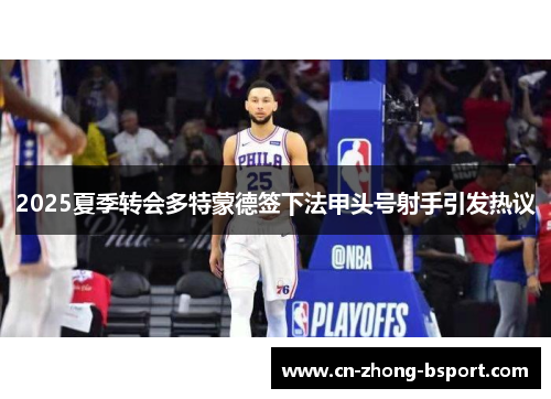 2025夏季转会多特蒙德签下法甲头号射手引发热议